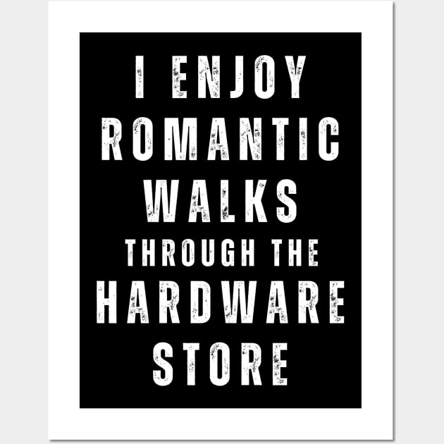 I Enjoy Romantic Walks Through The Hardware Store Wall Art by Novelty-art